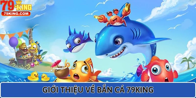 Trải Nghiệm Bắn Cá 79king Đỉnh Cao Trong Lĩnh Vực Beting