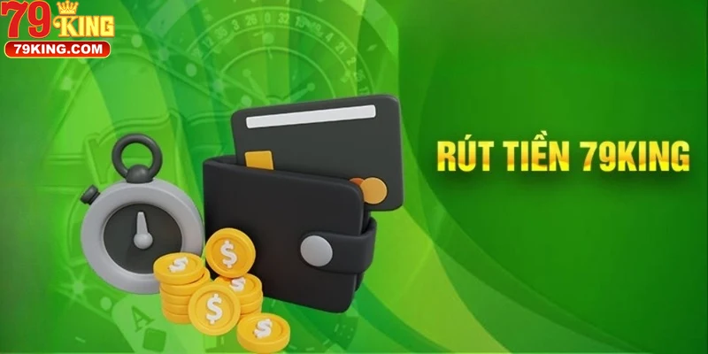 Tìm Hiểu Quy Trình Rút Tiền 79KING