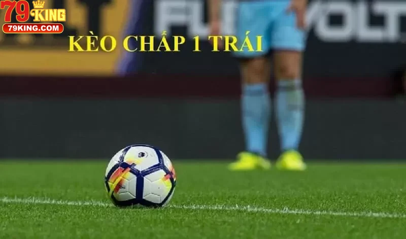 Kèo Chấp 1 Trái Là Gì?